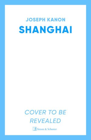 Cover for Joseph Kanon · Shanghai: A gripping new wartime thriller from 'the most accomplished spy novelist working today' (Sunday Times) (Innbunden bok) (2024)