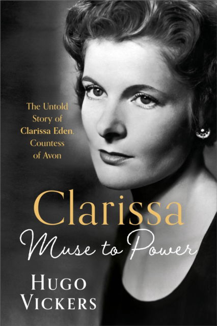 Cover for Hugo Vickers · CLARISSA: Muse to Power, The Untold Story of Clarissa Eden, Countess of Avon (Innbunden bok) (2024)