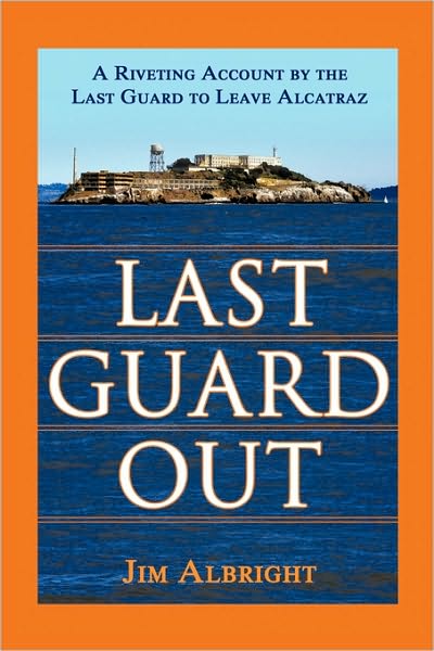 Cover for Jim Albright · Last Guard Out: a Riveting Account by the Last Guard to Leave Alcatraz (Paperback Book) (2008)