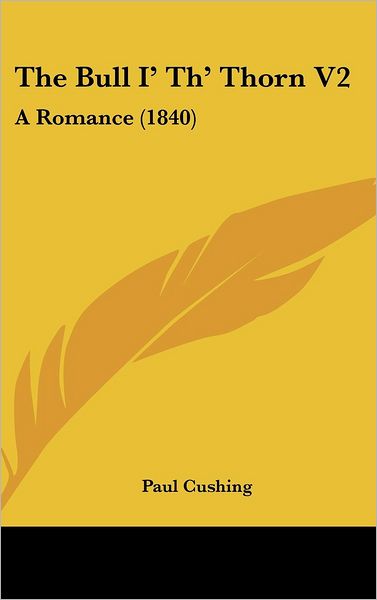 Cover for Paul Cushing · The Bull I' Th' Thorn V2: a Romance (1840) (Hardcover Book) (2008)