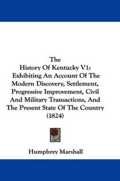 Cover for Humphrey Marshall · The History of Kentucky V1: Exhibiting an Account of the Modern Discovery, Settlement, Progressive Improvement, Civil and Military Transactions, a (Paperback Book) (2008)