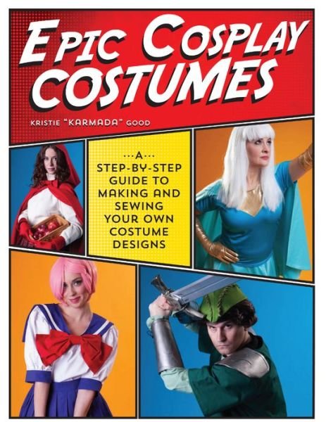 Cover for Kristie Good · Epic Cosplay Costumes: A Step-by-Step Guide to Making and Sewing Your Own Costume Designs (Taschenbuch) (2016)