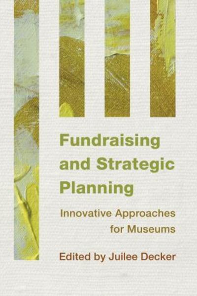 Cover for Juilee Decker · Fundraising and Strategic Planning: Innovative Approaches for Museums - Innovative Approaches for Museums (Paperback Book) (2015)