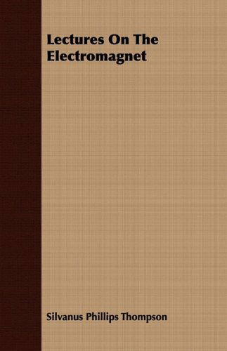 Lectures on the Electromagnet - Silvanus Phillips Thompson - Books - Read Country Book - 9781443710770 - August 25, 2008