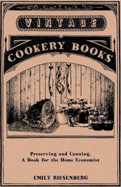 Preserving and Canning - a Book for the Home Economist - Emily Riesenberg - Livros - Caffin Press - 9781444698770 - 13 de março de 2010