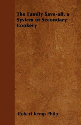 Cover for Robert Kemp Philp · The Family Save-all, a System of Secondary Cookery (Paperback Book) (2011)