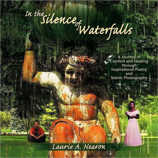 Cover for Laurie a Nearon · In the Silence of Waterfalls: a Journey of Comfort and Healing Through Inspirational Poetry and Scenic Photography (Paperback Book) (2010)