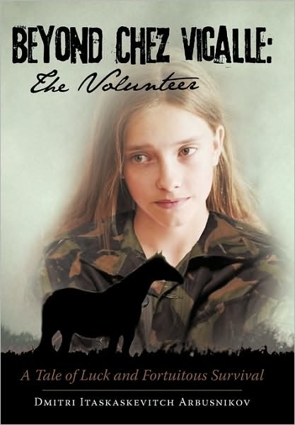 Beyond Chez Vicalle: the Volunteer: a Tale of Luck and Fortuitous Survival - Dmitri Itaskaskevitch Arbusnikov - Bøker - iUniverse - 9781450215770 - 9. september 2010