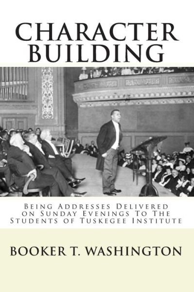 Cover for Booker T. Washington · Character Building:: Being Addresses Delivered on Sunday Evenings to the Students of Tuskegee Institute (Paperback Bog) (2010)