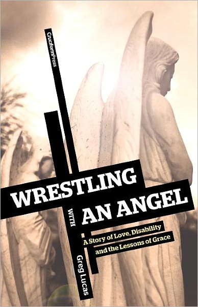 Cover for Greg Lucas · Wrestling with an Angel: a Story of Love, Disability and the Lessons of Grace (Paperback Book) (2010)