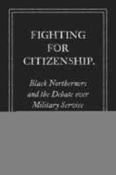 Fighting for Citizenship: Black Northerners and the Debate over Military Service in the Civil War - Civil War America - Brian Taylor - Livres - The University of North Carolina Press - 9781469659770 - 21 septembre 2020