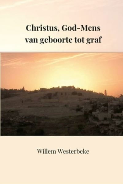 Christus, God-Mens Van Geboorte Tot Het Graf - Willem Westerbeke - Boeken - Lulu Press, Inc. - 9781471696770 - 29 juni 2022