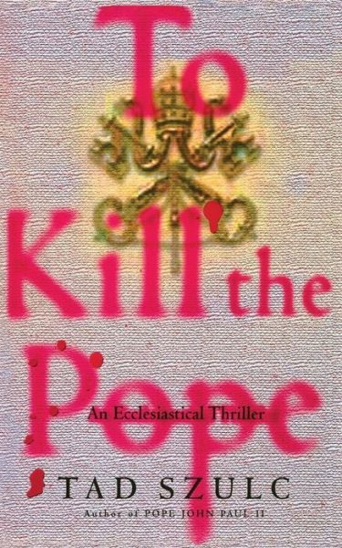 To Kill the Pope: an Ecclesiastical Thriller - Tad Szulc - Books - Scribner - 9781476774770 - December 7, 2013