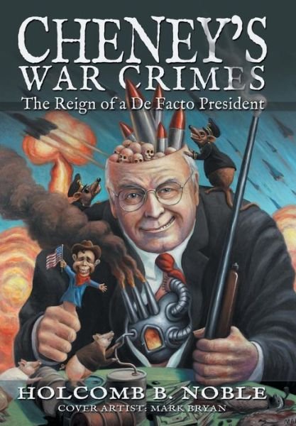 Cover for Holcomb B Noble · Cheney's War Crimes: the Reign of a De Facto President (Hardcover Book) (2013)