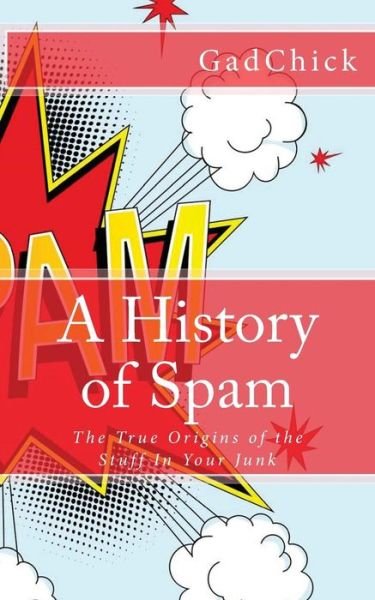 Cover for Gadchick · A History of Spam: the True Origins of the Stuff in Your Junk (Taschenbuch) (2012)
