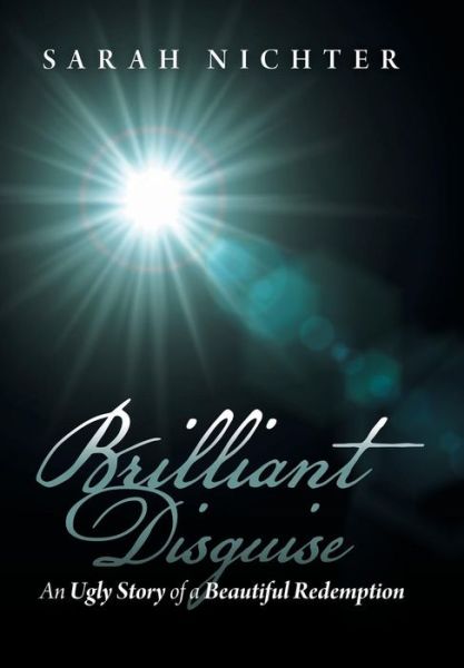 Cover for Sarah Nichter · Brilliant Disguise: an Ugly Story of a Beautiful Redemption (Gebundenes Buch) (2013)