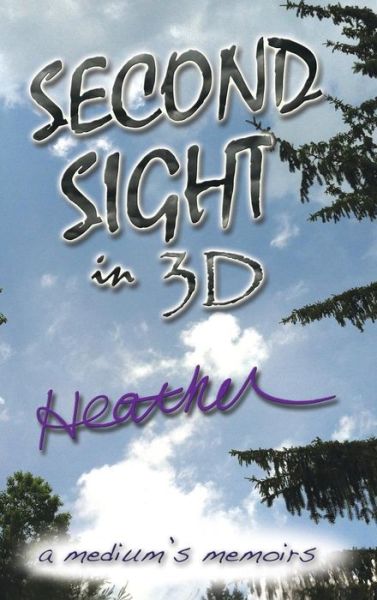 Cover for Heather · Second Sight in 3d: a Medium's Memoirs (Hardcover Book) (2013)