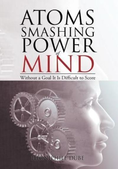 Cover for Hloniphile Dube · Atoms Smashing Power of Mind (Hardcover Book) (2015)