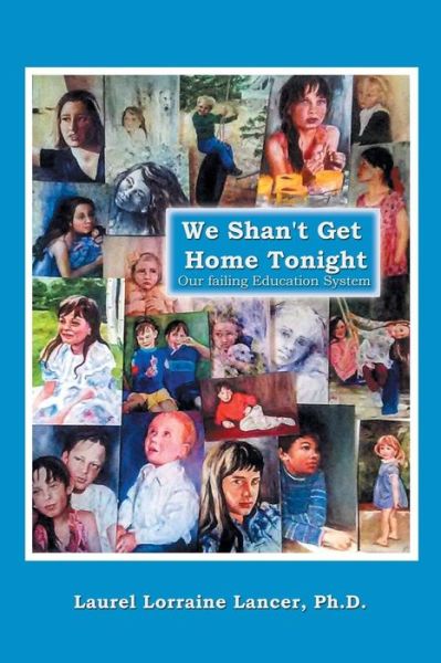 Cover for Lancer, Laurel Lorraine, PH D · We Shan't Get Home Tonight: Our Failing Education System (Paperback Book) (2018)