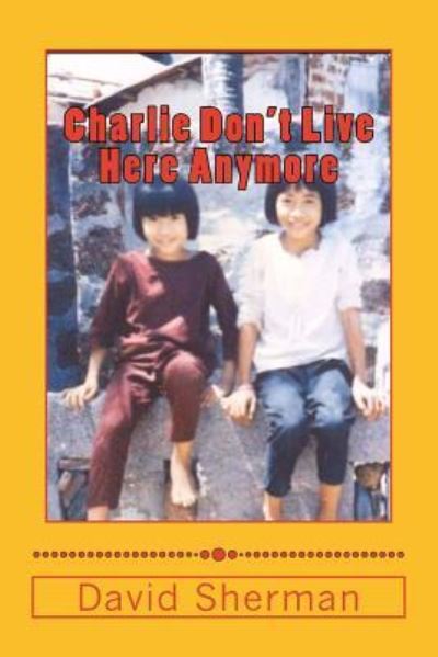 Charlie Don't Live Here Anymore - Assistant Professor David Sherman - Books - Createspace Independent Publishing Platf - 9781491003770 - July 18, 2013