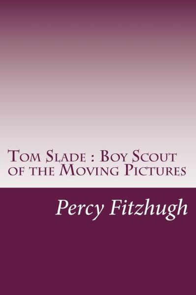 Cover for Percy Keese Fitzhugh · Tom Slade: Boy Scout of the Moving Pictures (Paperback Book) (2014)