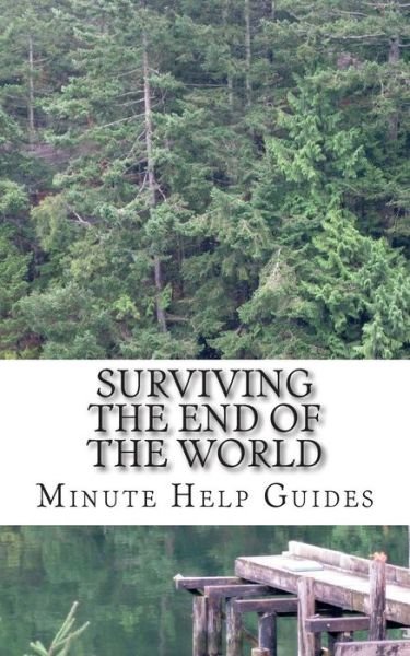 Cover for Minute Help Guides · Surviving the End of the World: the Beginners Guide to Surviving Just About Any Disaster! (Paperback Book) (2014)