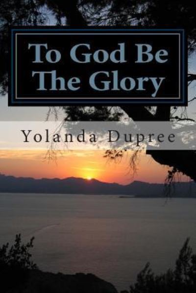 Cover for Yolanda M Dupree · To God Be the Glory: from Private Test to Public Testimonies (Paperback Book) (2005)