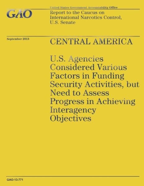 Cover for Government Accountability Office · Central America: U.s. Agencies Considered Various Factors in Funding Security Activities, but Need to Assess Progress in Achieving Inte (Taschenbuch) (2014)