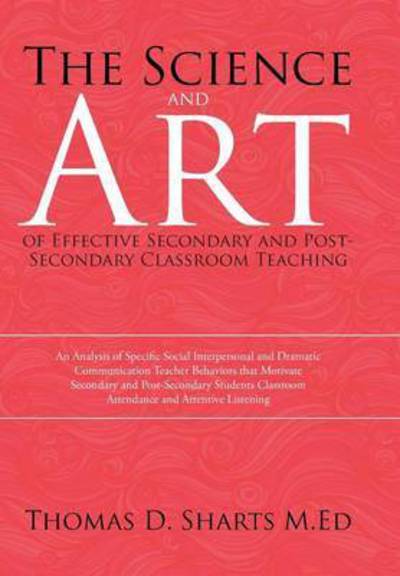 Cover for Thomas D Sharts M Ed · The Science and Art of Effective Secondary and Post-secondary Classroom Teaching: an Analysis of Specific Social Interpersonal and Dramatic Communication (Gebundenes Buch) (2015)