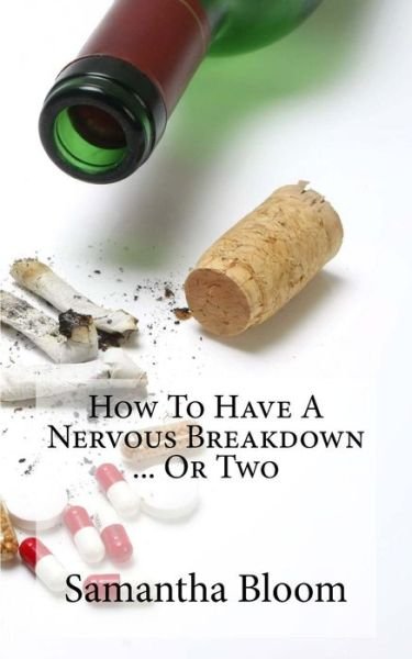 Samantha Bloom · How to Have a Nervous Breakdown ... or Two: (And How to Get Through It) (Paperback Book) (2015)