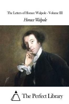 The Letters of Horace Walpole - Volume III - Horace Walpole - Bøger - Createspace - 9781507607770 - 17. januar 2015