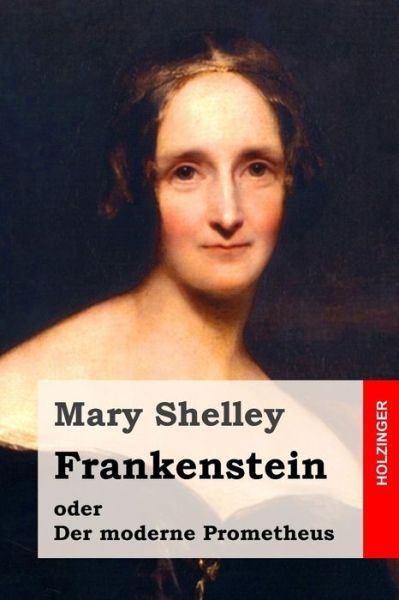 Frankenstein Oder Der Moderne Prometheus - Mary Shelley - Bücher - Createspace - 9781507834770 - 3. Februar 2015