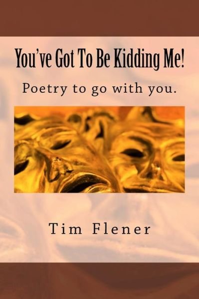Cover for Tim a Flener · You've Got to Be Kidding Me!: Poetry to Go with You. (Paperback Bog) (2015)