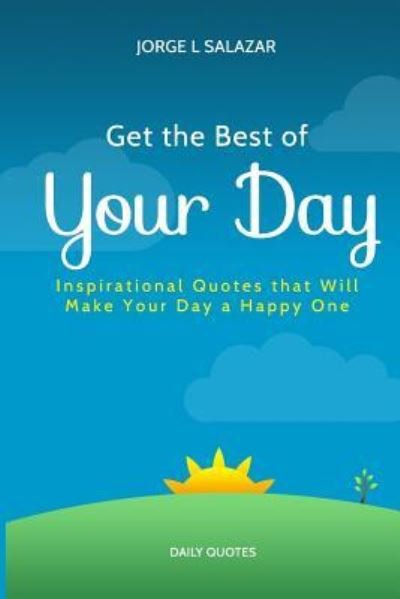 Cover for Suastegui Jorge L Salazar · Get the Best of Your Day: Insperational Quotes That Will Make Your Day a Happy One (Taschenbuch) (2015)