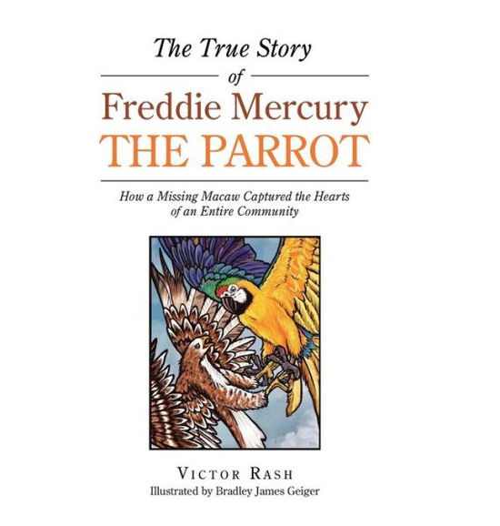 Cover for Victor Rash · The True Story of Freddie Mercury the Parrot: How a Missing Macaw Captured the Hearts of an Entire Community (Hardcover Book) (2020)