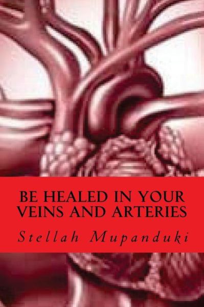 Cover for Stellah Mupanduki · Be Healed in Your Veins and Arteries (Paperback Book) (2017)