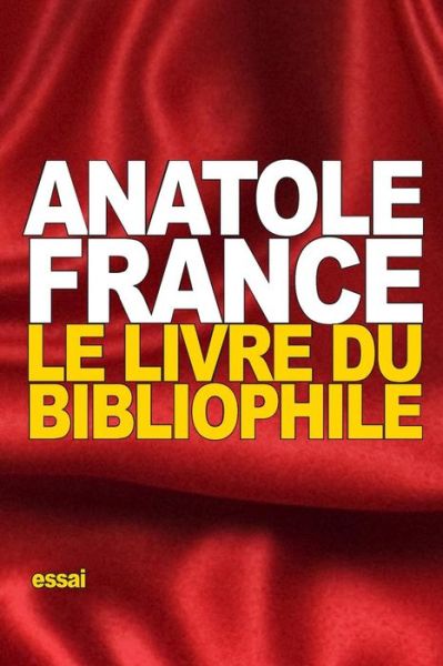 Le Livre du bibliophile - Anatole France - Books - Createspace Independent Publishing Platf - 9781534915770 - June 26, 2016