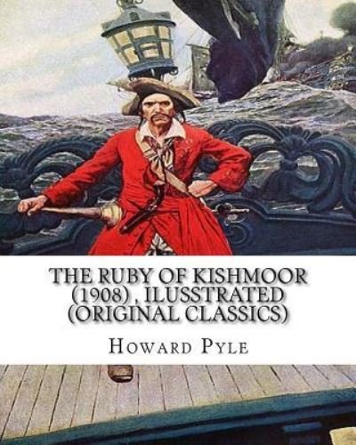 The ruby of Kishmoor (1908) by Howard Pyle, Ilusstrated (Original Classics) - Howard Pyle - Kirjat - Createspace Independent Publishing Platf - 9781536924770 - perjantai 5. elokuuta 2016