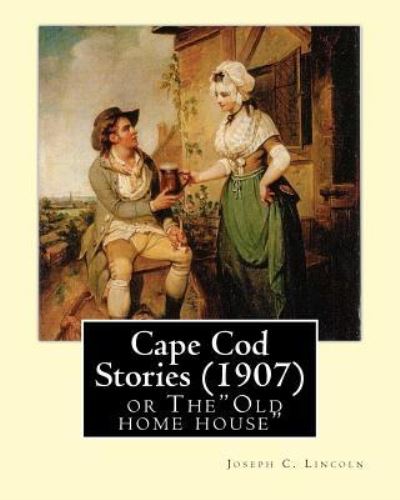 Cape Cod Stories (1907), By - Joseph C Lincoln - Böcker - Createspace Independent Publishing Platf - 9781537477770 - 4 september 2016