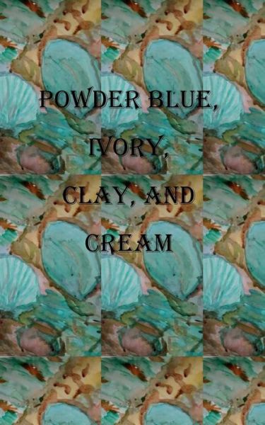 Cover for Caroline Sullivan · Powder Blue, Ivory, Clay and Cream (Paperback Book) (2017)