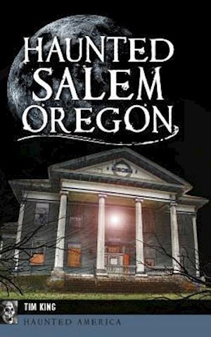 Cover for Tim King · Haunted Salem, Oregon (Hardcover Book) (2018)