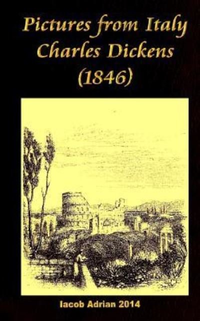Pictures from Italy Charles Dickens (1846) - Iacob Adrian - Livros - Createspace Independent Publishing Platf - 9781543094770 - 14 de fevereiro de 2017