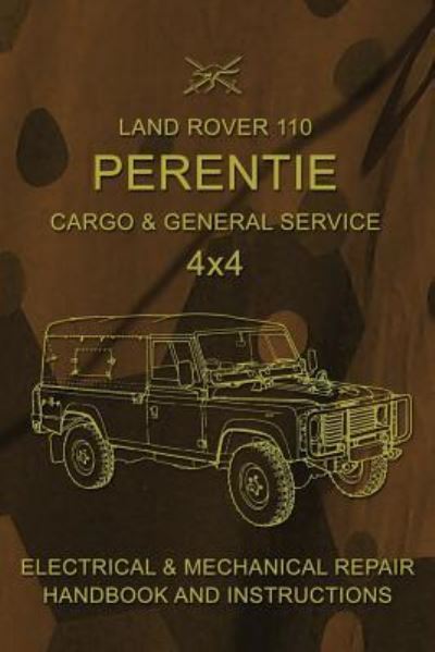 Cover for Australian Army · Land Rover 110 Perentie Cargo &amp; General Service 4x4 : Electrical &amp; Mechanical Repair Handbook and Instructions (Paperback Book) (2017)