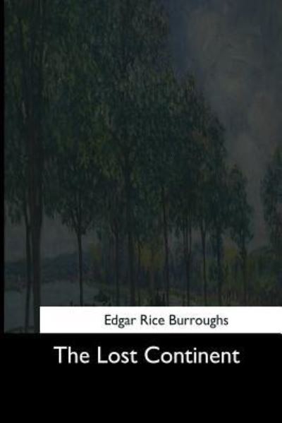 The Lost Continent - Edgar Rice Burroughs - Books - Createspace Independent Publishing Platf - 9781545061770 - April 3, 2017