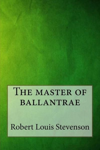 The Master of Ballantrae - Robert Louis Stevenson - Bøger - Createspace Independent Publishing Platf - 9781546879770 - 23. maj 2017