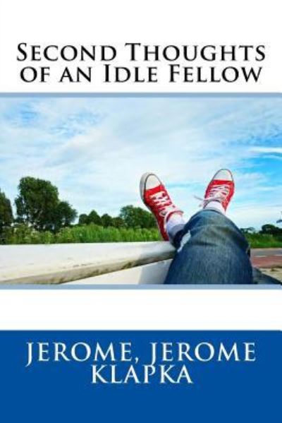 Second Thoughts of an Idle Fellow - Jerome Jerome Klapka - Books - Createspace Independent Publishing Platf - 9781548718770 - July 9, 2017