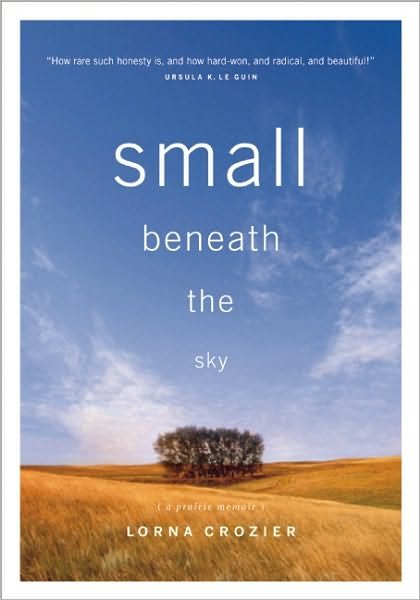 Cover for Lorna Crozier · Small Beneath the Sky: A Prairie Memoir (Paperback Book) [Reprint edition] (2011)