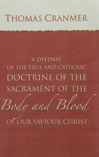 Cover for Thomas Cranmer · A Defence of the True and Catholic Doctrine of the Sacrament of the Body and Blood of Our Savior Christ: with a Confutation of Sundry Errors ... Approved by the Consent of the Most Ancient (Paperback Book) (2004)