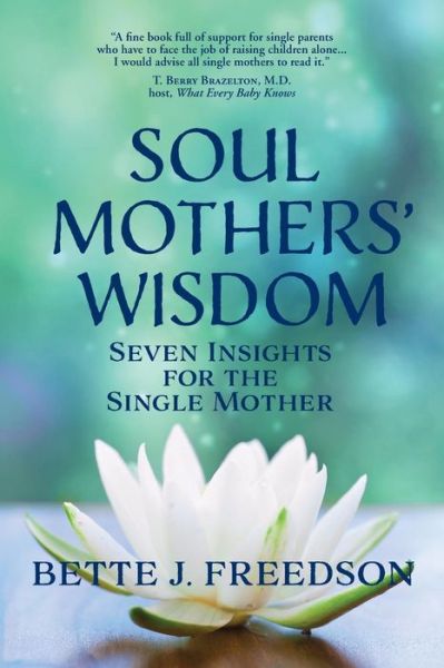 Soul Mothers' Wisdom: Seven Insights for the Single Mother - Bette J. Freedson - Kirjat - Pearlsong Press - 9781597190770 - sunnuntai 1. maaliskuuta 2015