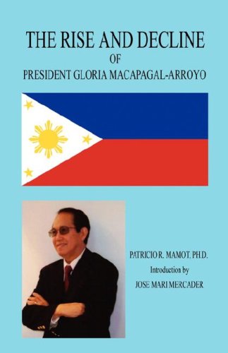 The Rise and Decline of President Gloria Macapagal-arroyo - Patricio R. Mamot - Books - E-BookTime, LLC - 9781598247770 - March 24, 2008